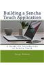Building a Sencha Touch Application: A Hands-On Introduction to Sencha Touch