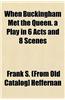When Buckingham Met the Queen. a Play in 6 Acts and 8 Scenes