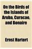 On the Birds of the Islands of Aruba, Curacao, and Bonaire