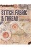 Stitch, Fabric & Thread: An Inspirational Guide for Creative Stitchers