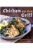 Chicken on the Grill: 100 Surefire Ways to Grill Perfect Chicken Every Time