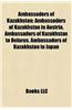 Ambassadors of Kazakhstan: Ambassadors of Kazakhstan to Austria, Ambassadors of Kazakhstan to Belarus, Ambassadors of Kazakhstan to Japan
