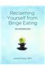Reclaiming Yourself from Binge Eating - The Workbook