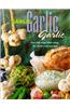 Garlic, Garlic, Garlic: Over 200 Recipe Ideas Using the World's Supreme Herbs