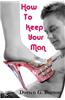 How to Keep Your Man: And Keep Him for Good