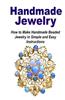 Handmade Jewelry: How to Make Handmade Beaded Jewelry in Simple and Easy Instruc: (Jewelry - Jewelry Design - Jewelry Making - Handmade