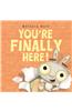 You're Finally Here!