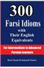 300 Farsi Idioms with Their English Equivalents: For Intermediate to Advanced Persian Learners