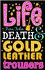 Life, Death and Gold Leather Trousers