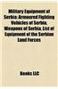 Military Equipment of Serbia: Armoured Fighting Vehicles of Serbia, Weapons of Serbia, List of Equipment of the Serbian Land Forces