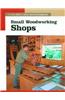 Small Woodworking Shops: The New Best of Fine Woodworking