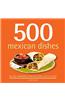 500 Mexican Dishes: The Only Compendium of Mexican Dishes You'll Ever Need