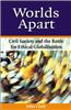 Worlds Apart: Civil Society and the Battle for Ethical Globalization