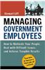 Managing Government Employees: How to Motivate Your People, Deal with Difficult Issues, and Achieve Tangible Results