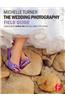 The Wedding Photography Field Guide: Capturing the Perfect Day with Your Digital SLR Camera