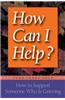 How Can I Help?: How to Support Someone Who Is Grieving