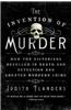 The Invention of Murder: How the Victorians Revelled in Death and Detection and Created Modern Crime