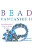 Bead Fantasies II: More Beautiful, Easy-To-Make Jewelry