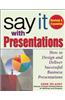 Say It with Presentations, Second Edition, Revised & Expanded: How to Design and Deliver Successful Business Presentations