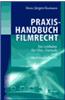 Praxishandbuch Filmrecht: Ein Leitfaden Fur Film-, Fernseh- Und Medienschaffende