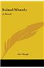 ROLAND WHATELY: A NOVEL
