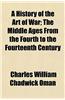 A History of the Art of War; The Middle Ages from the Fourth to the Fourteenth Century
