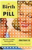 Birth of the Pill - How Four Crusaders Reinvented Sex and Launched a Revolution