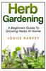 Herb Gardening: A Beginners Guide to Growing Herbs at Home