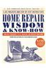 Home Repair Wisdom & Know-How: Timeless Techniques to Fix, Maintain, and Improve Your Home