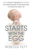 It Starts with the Egg: How the Science of Egg Quality Can Help You Get Pregnant Naturally, Prevent Miscarriage, and Improve Your Odds in IVF