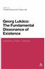 Georg Lukacs: The Fundamental Dissonance of Existence: Aesthetics, Politics, Literature