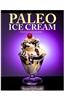 Paleo Ice Cream: 50 Quick, Easy and Delicious Recipes