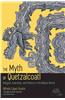 The Myth of Quetzalcoatl: Religion, Rulership, and History in the Nahua World
