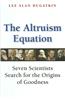 The Altruism Equation: Seven Scientists Search for the Origins of Goodness