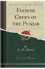 Fodder Crops of the Punjab (Classic Reprint)