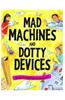 Mad Machines and Dotty Devices: Mind-Boggling Inventions!