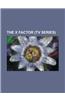 The X Factor (TV Series): Factor X (Chile), Factor X (Chile Season 1), Factor X (Spain), Faktor A, Sekret Uspekha, the X Factor, Xseer Al Najah,