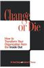 Change or Die: How to Transform Your Organization from the Inside Out