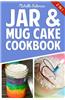Jar & Mug Cake Cookbook: Delicious Jar & Mug Recipes for Cakes, Cookies, Cobblers, Pies, Puddings, & More!
