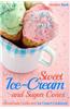Sweet Ice-Cream and Sugar Cones: Homemade Cones and Ice Cream Cookbook
