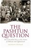 The Pashtun Question: The Unresolved Key to the Future of Pakistan and Afghanistan