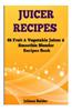Juicer Recipes: 46 Fruit & Vegetable Smoothie & Juicer Blender Recipes Book