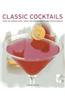 Classic Cocktails: Over 150 Sensational Drink Recipes Shown in 250 Photographs