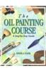 The Oil Painting Course : A Step-By-Step Guide