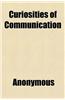 Curiosities of Communication; The Road. the Railway. the Electric Telegraph. the Sail and the Steamer. Ocean Steamers. Foreign Mails