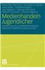 Medienhandeln Jugendlicher: Mediennutzung Und Medienkompetenz. Bielefelder Medienkompetenzmodell