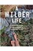 A Wilder Life: A Season-By-Season Guide to Getting in Touch with Nature