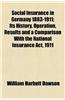 Social Insurance in Germany 1883-1911; Its History, Operation, Results and a Comparison with the National Insurance ACT, 1911