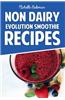 Non Dairy Evolution Smoothie Recipes: Healthy & Delicious Smoothie Recipes for Weight Loss and Nourishment