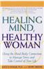 Healing Mind, Healthy Woman: Using the Mind-Body Connection to Manage Stress and Take Control of Your Life